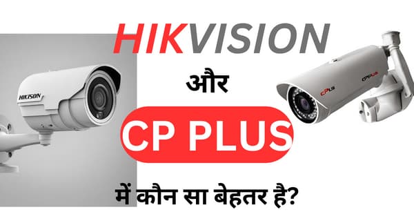 Which is better CP Plus or Hikvision for security